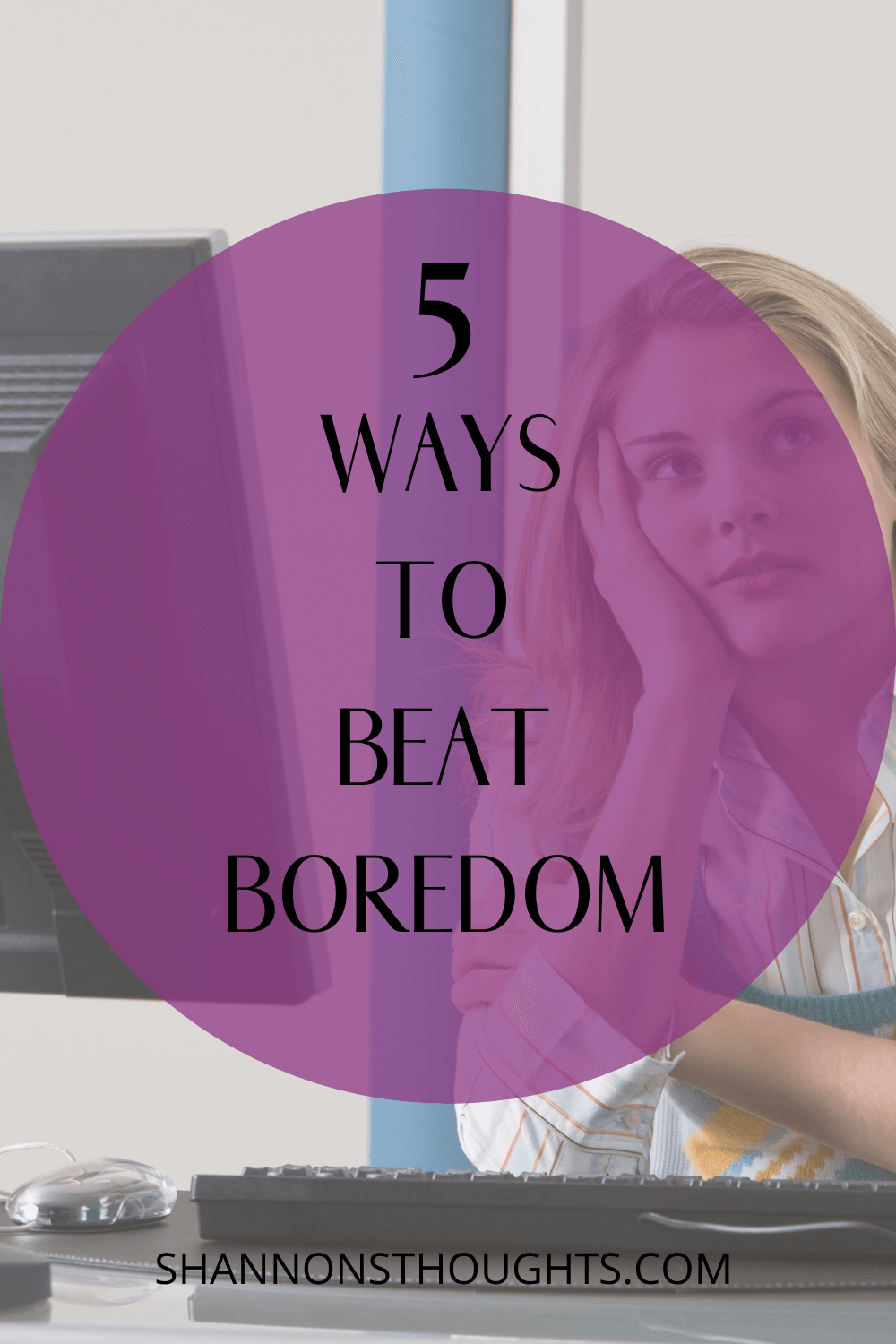 5 Ways To Beat Boredom - Shannons Thoughts